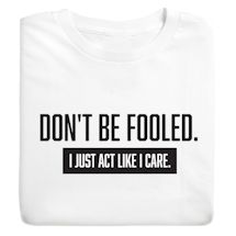 Product Image for Don't Be Fooled. I Just Act Like I Care. T-Shirt or Sweatshirt