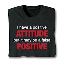 Product Image for I Have A Positive Attitude But It May Be A False Positive T-Shirt or Sweatshirt