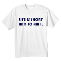 Alternate Image 2 for Life Is Short And So Am I. Shirts