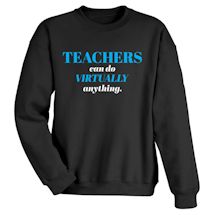 Alternate image for Teachers Can Do Virtually Anything. T-Shirt or Sweatshirt