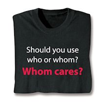 Alternate image for Should You Use Who Or Whom?  Whom Cares? T-Shirt or Sweatshirt