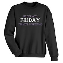 Alternate Image 1 for If It's Not Friday I'm Not Listening T-Shirt or Sweatshirt