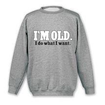Alternate Image 1 for I'm Old. I Do What I Want. Shirts