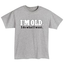 Alternate Image 2 for I'm Old. I Do What I Want. Shirts