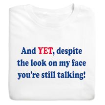 Product Image for And Yet, Despite The Look On My Face You're Still Talking! Shirts