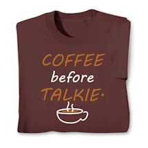 Alternate image for Coffee Before Talkie. T-Shirt or Sweatshirt