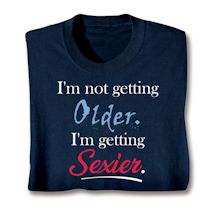 Product Image for I'm Not Getting Older. I'm Getting Sexier. T-Shirt or Sweatshirt