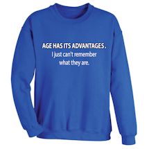 Alternate image for Age Has Advantages. I Just Can't Remember What They Are. T-Shirt or Sweatshirt