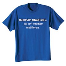 Alternate image for Age Has Advantages. I Just Can't Remember What They Are. T-Shirt or Sweatshirt