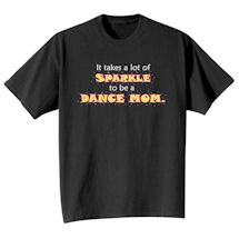 Alternate Image 2 for It Takes A Lot Of Sparkle To Be A Dance Mom. T-Shirt or Sweatshirt