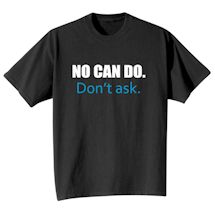 Alternate Image 2 for No Can Do. Don't Ask. T-Shirt or Sweatshirt