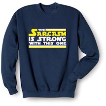 Alternate image for The Sarcasm Is Strong With This One T-Shirt or Sweatshirt