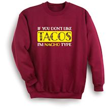 Alternate Image 2 for If You Don't Like Tacos I'm Nacho Type T-Shirt or Sweatshirt
