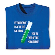 Product Image for If You're Not Part Of The Solution. You're Part Of The Precipitate T-Shirt or Sweatshirt