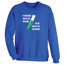 Alternate Image 2 for If You're Not Part Of The Solution. You're Part Of The Precipitate T-Shirt or Sweatshirt