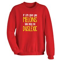 Alternate Image 2 for If Life Give You Melons You May Be Dyslexic T-Shirt or Sweatshirt