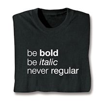 Product Image for Be Bold, Be Italic, Never Regular Shirts