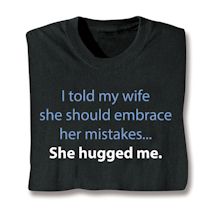 Product Image for I Told My Wife She Should Embrace Her Mistakes . . . She Hugged Me. T-Shirt or Sweatshirt