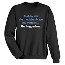 Alternate Image 2 for I Told My Wife She Should Embrace Her Mistakes . . . She Hugged Me. Shirts