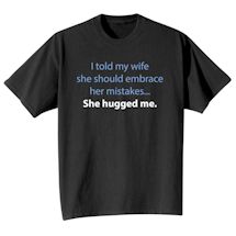 Alternate Image 1 for I Told My Wife She Should Embrace Her Mistakes . . . She Hugged Me. T-Shirt or Sweatshirt