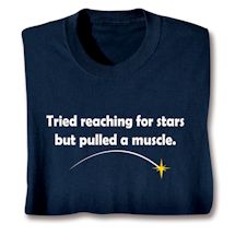 Alternate image for Tried Reaching For The Stars But Pulled A Muscle. T-Shirt or Sweatshirt