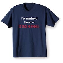 Alternate image for I've Mastered The Art Of Doing Nothing. T-Shirt or Sweatshirt