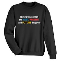 Alternate Image 2 for It Get's Tense When The Past, Present and Future Disagree. T-Shirt or Sweatshirt