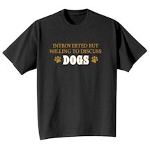 Alternate Image 1 for Introverted But Willing To Discuss Dogs T-Shirt or Sweatshirt