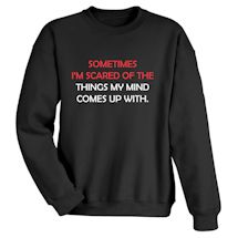 Alternate Image 2 for Sometimes I'm Scared Of The Things My Mind Comes Up With. T-Shirt or Sweatshirt