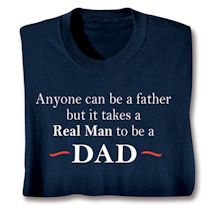 Alternate image for Anyone Can Be A Father But It Takes A Real Man To Be A Dad T-Shirt or Sweatshirt