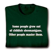 Product Image for Some People Grow Out Of Childish Shennanigans. Other People Master Them. T-Shirt or Sweatshirt