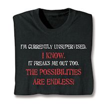 Product Image for I'm Currently Unsupervised. I Know. It Freaks Me Out Too. The Possibilities Are Endless! Shirts