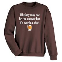 Alternate Image 2 for Whiskey May Not Be The Answer But It's Worth A Shot. T-Shirt or Sweatshirt