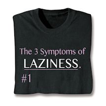 Alternate image for The 3 Symptoms Of Laziness. #1 T-Shirt or Sweatshirt