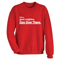 Alternate Image 2 for Like A Good Neighbor, Stay Over There. T-Shirt or Sweatshirt