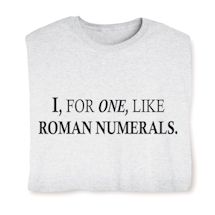 Product Image for I, For One, Like Roman Numerals. T-Shirt or Sweatshirt