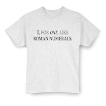 Alternate Image 1 for I, For One, Like Roman Numerals. T-Shirt or Sweatshirt