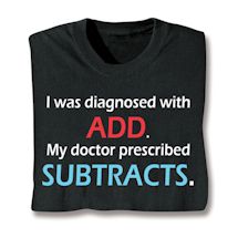 Product Image for I Was Diagnosed With ADD. My Doctor Prescribed Subtracts. Shirts