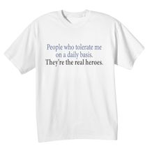Alternate Image 1 for People Who Tolerate Me On A Daily Basis. They're The Real Heros. T-Shirt or Sweatshirt