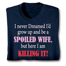 Product Image for I Never Dreamed I'd Grow Up and Be a Spoiled Wife, But Here I Am Killing It! T-Shirt or Sweatshirt