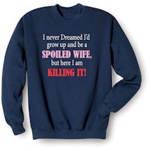 Alternate Image 2 for I Never Dreamed I'd Grow Up and Be a Spoiled Wife, But Here I Am Killing It! T-Shirt or Sweatshirt