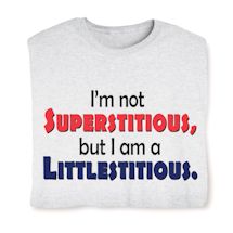 Product Image for I'm Not Superstitious, But I Am A Littlestitious. T-Shirt or Sweatshirt