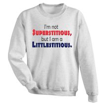 Alternate Image 2 for I'm Not Superstitious, But I Am A Littlestitious. T-Shirt or Sweatshirt