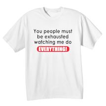 Alternate Image 1 for You People Must Be Exhausted Watching Me Do Everything! Shirts