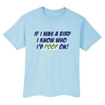 Alternate Image 1 for If I Was A Bird I Know Who I'd Poop On! Shirts