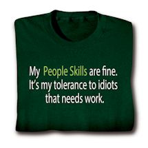 Alternate image for My People Skills Are Fine. It's My Tolerance To Idiots That Needs Work. T-Shirt or Sweatshirt