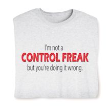 Product Image for I'm Not A Control Freak But You're Doing It Wrong. T-Shirt or Sweatshirt