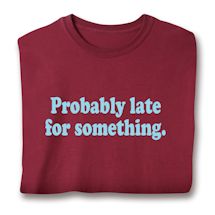 Product Image for Probably Late For Something. T-Shirt or Sweatshirt