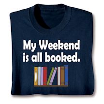 Alternate image for My Weekend IS All Booked. T-Shirt or Sweatshirt