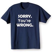 Alternate Image 1 for Sorry. You're Wrong. T-Shirt or Sweatshirt